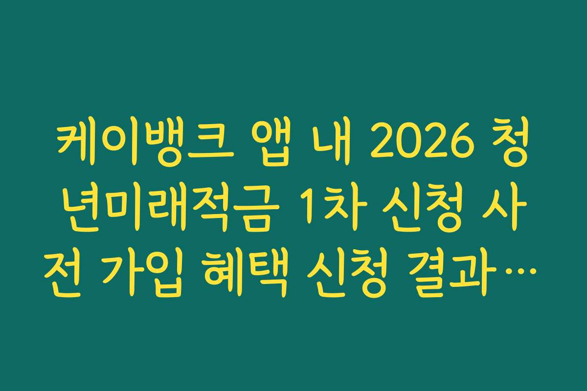 케이뱅크 앱 내 2026 청년미래적금 1차 신청 사전 가입 혜택 신청 결과 화면 보관