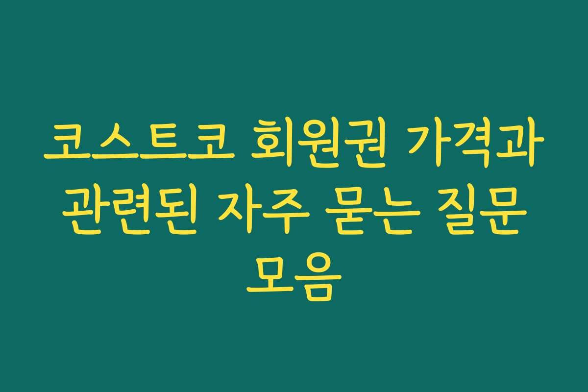 코스트코 회원권 가격과 관련된 자주 묻는 질문 모음