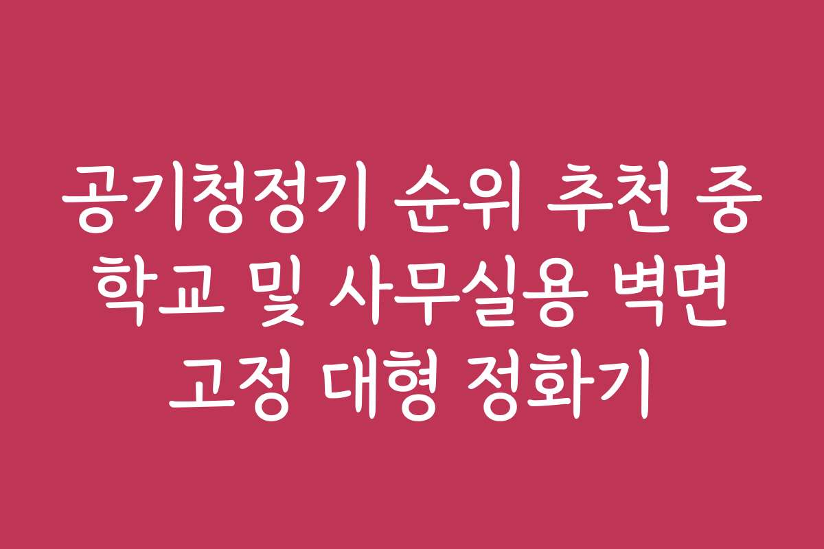 공기청정기 순위 추천 중 학교 및 사무실용 벽면 고정 대형 정화기