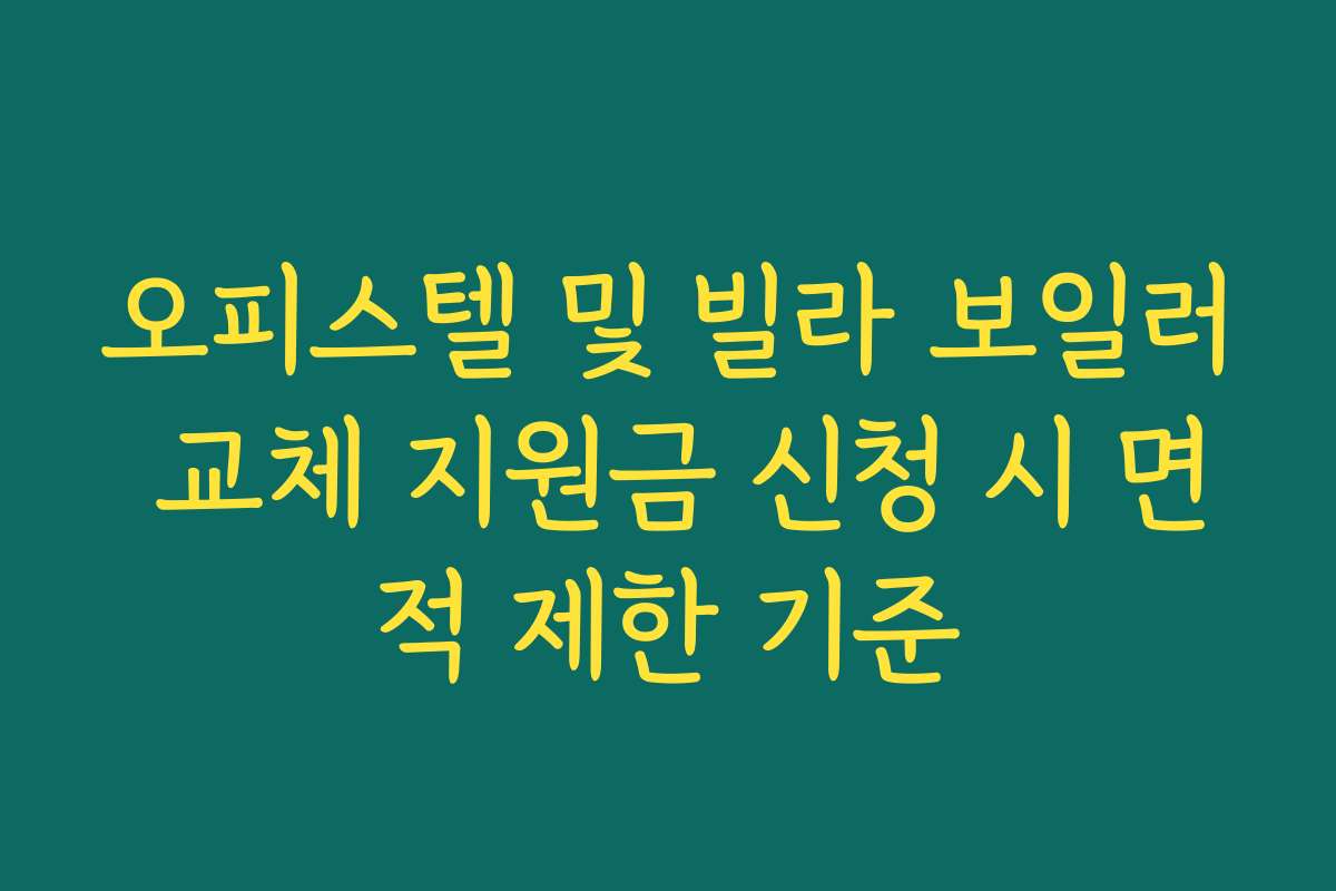 오피스텔 및 빌라 보일러 교체 지원금 신청 시 면적 제한 기준