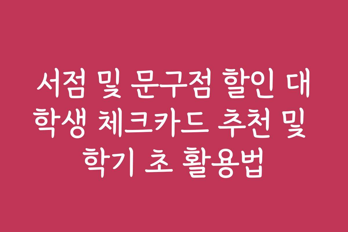 서점 및 문구점 할인 대학생 체크카드 추천 및 학기 초 활용법