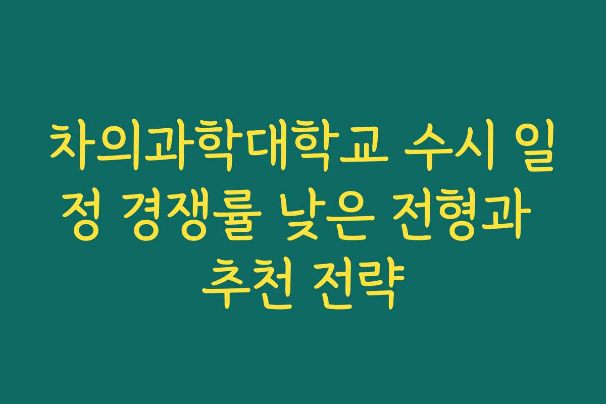 차의과학대학교 수시 일정 경쟁률 낮은 전형과 추천 전략