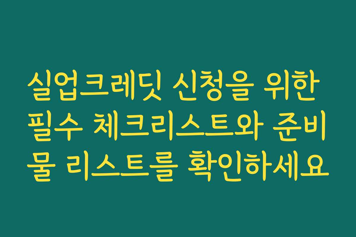 실업크레딧 신청을 위한 필수 체크리스트와 준비물 리스트를 확인하세요