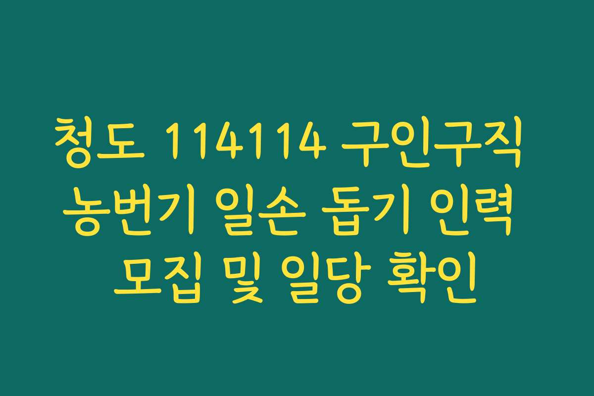 청도 114114 구인구직 농번기 일손 돕기 인력 모집 및 일당 확인