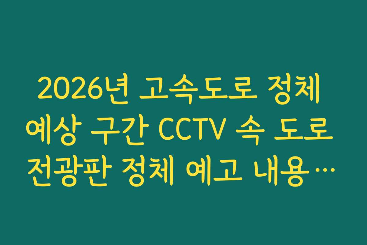 2026년 고속도로 정체 예상 구간 CCTV 속 도로 전광판 정체 예고 내용 대조