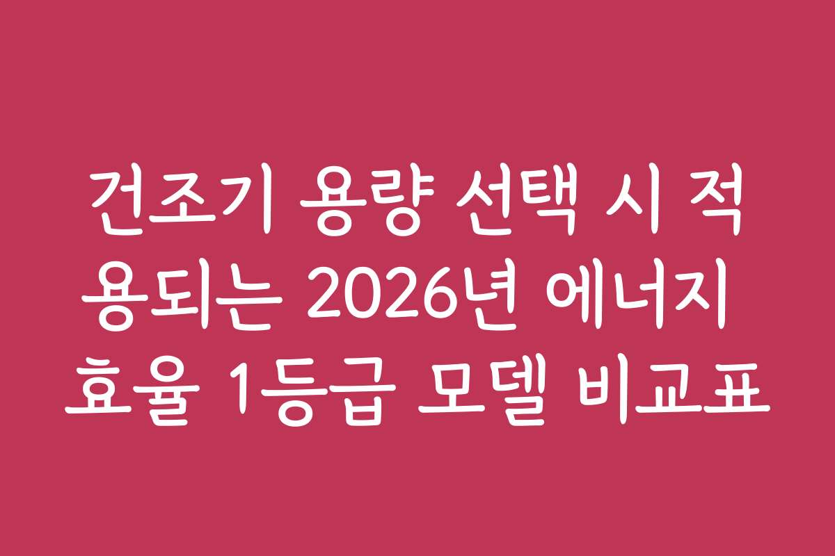 건조기 용량 선택 시 적용되는 2026년 에너지 효율 1등급 모델 비교표