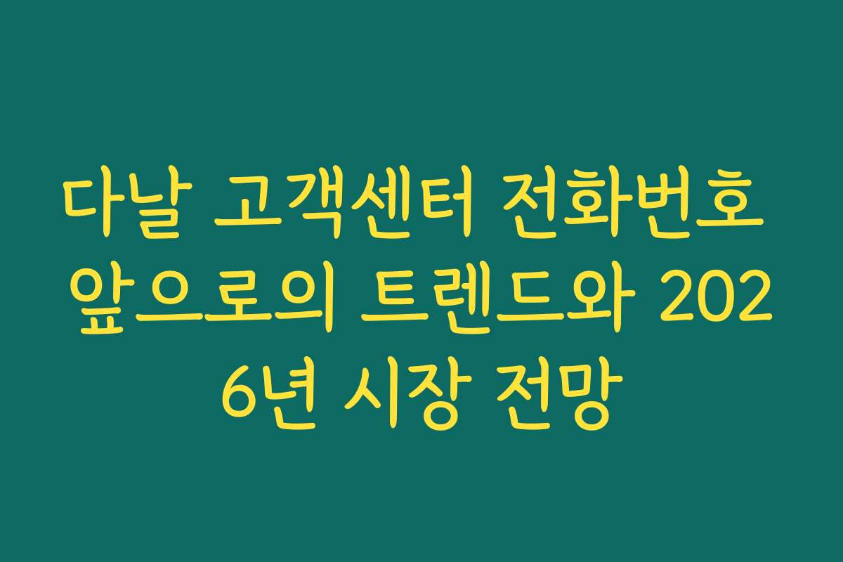 다날 고객센터 전화번호 앞으로의 트렌드와 2026년 시장 전망