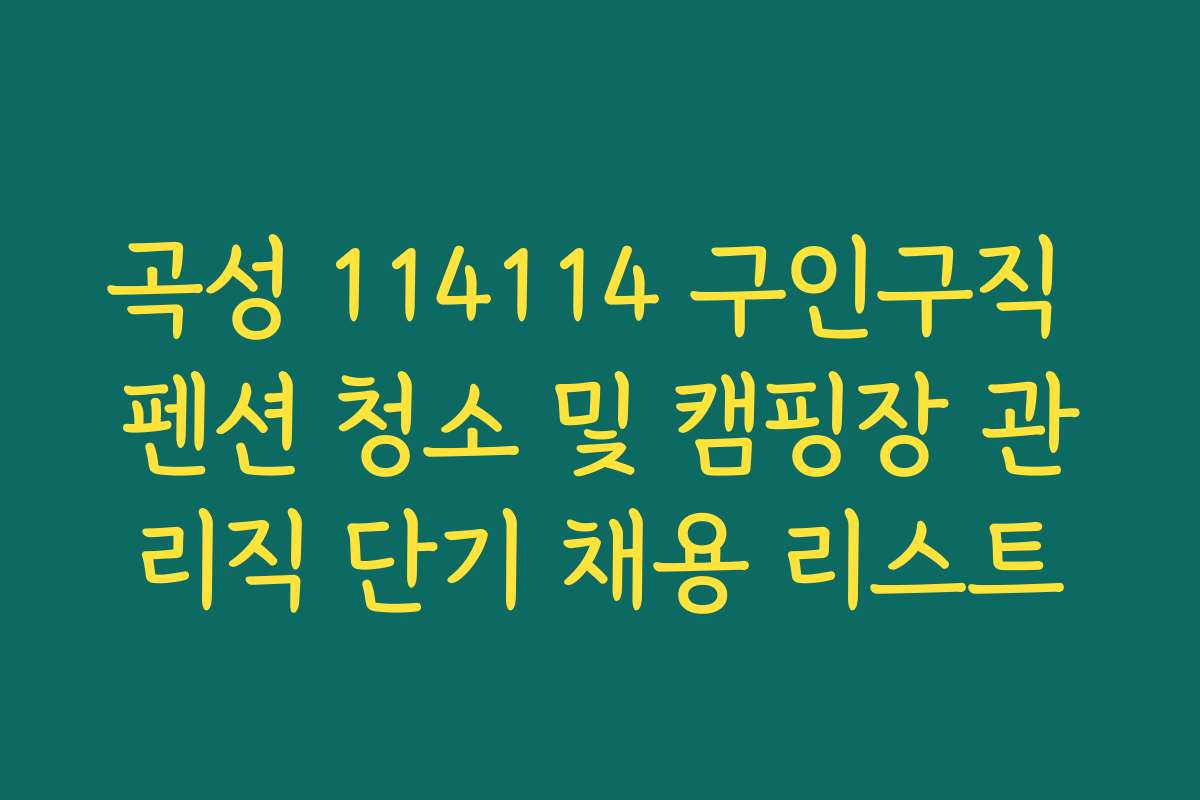 곡성 114114 구인구직 펜션 청소 및 캠핑장 관리직 단기 채용 리스트
