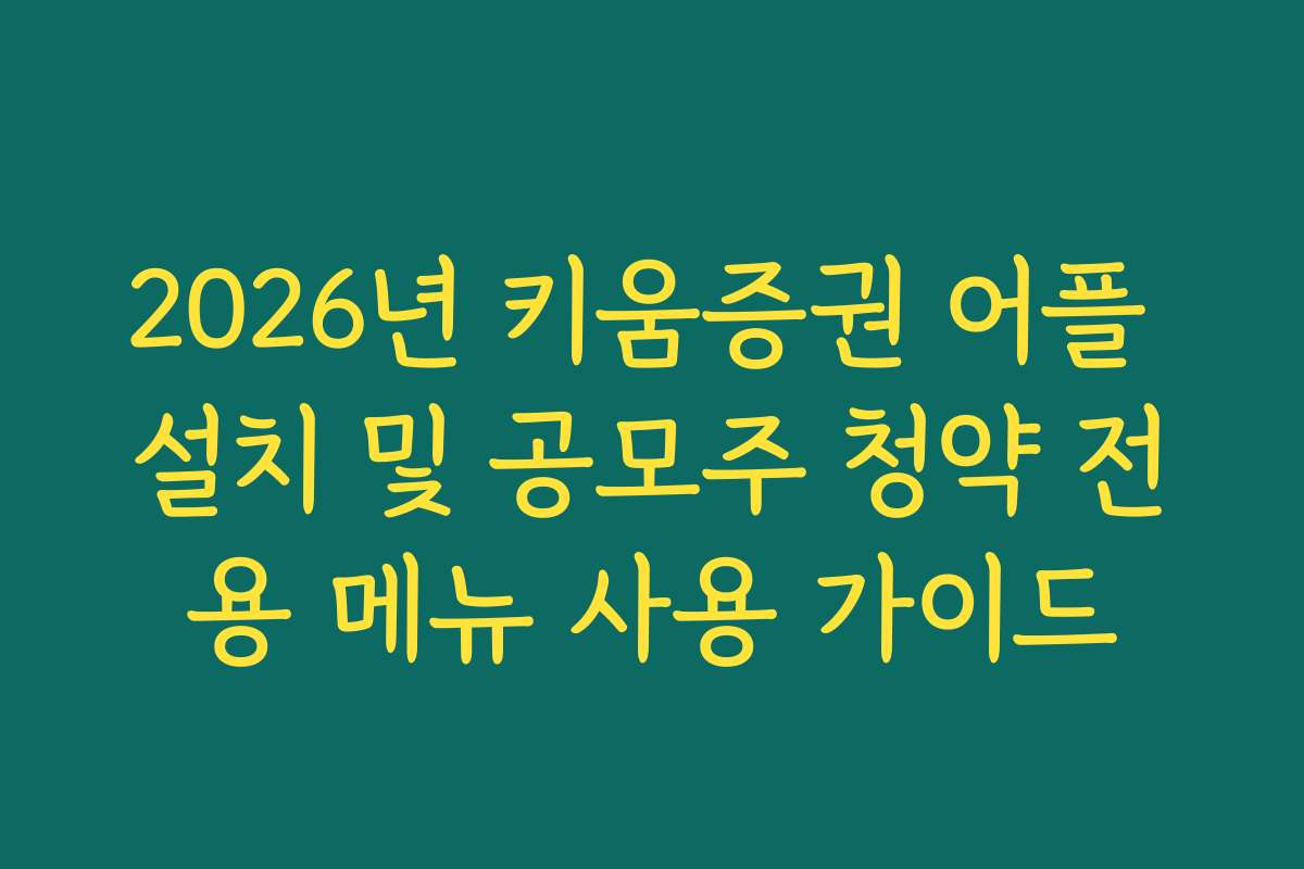 2026년 키움증권 어플 설치 및 공모주 청약 전용 메뉴 사용 가이드