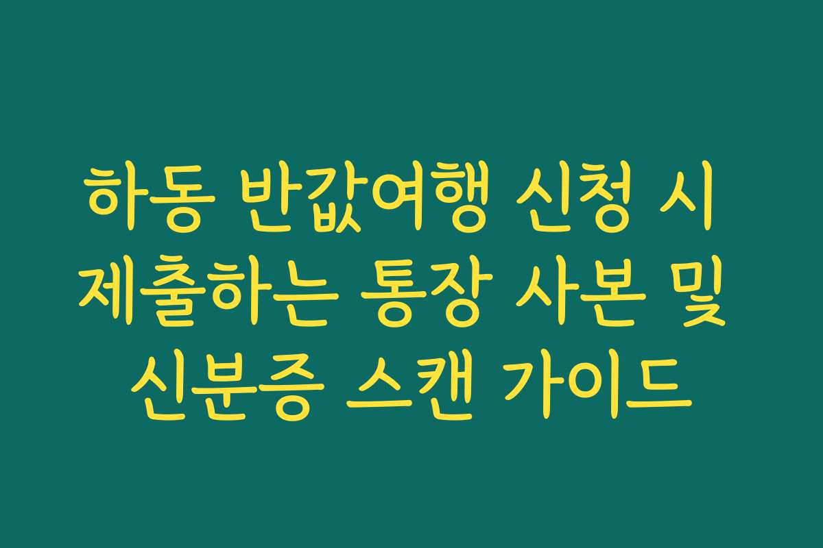 하동 반값여행 신청 시 제출하는 통장 사본 및 신분증 스캔 가이드