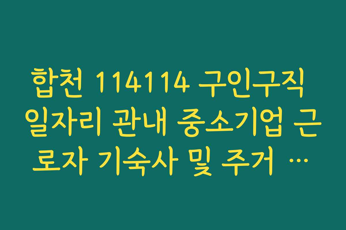 합천 114114 구인구직 일자리 관내 중소기업 근로자 기숙사 및 주거 지원