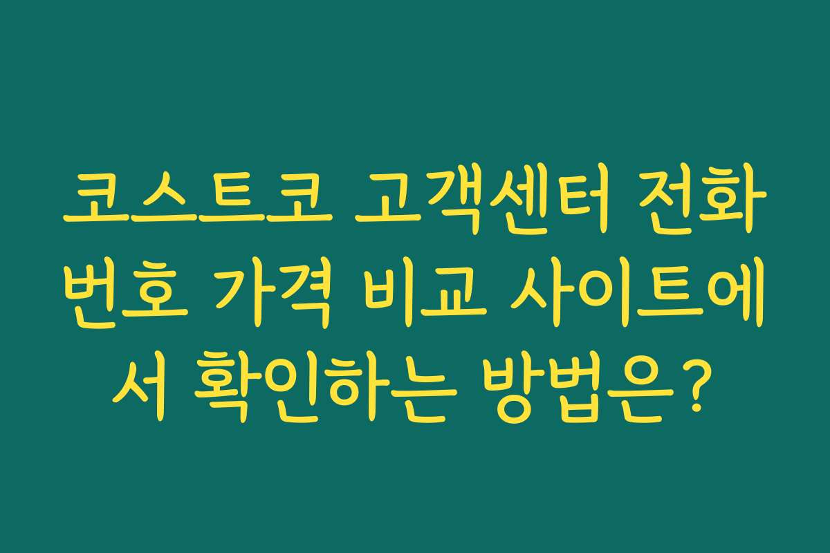 코스트코 고객센터 전화번호 가격 비교 사이트에서 확인하는 방법은?