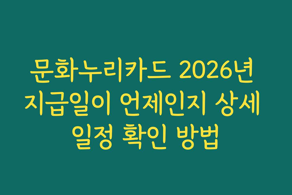 문화누리카드 2026년 지급일이 언제인지 상세 일정 확인 방법