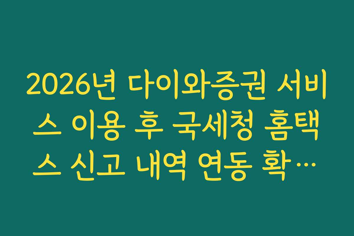 2026년 다이와증권 서비스 이용 후 국세청 홈택스 신고 내역 연동 확인법