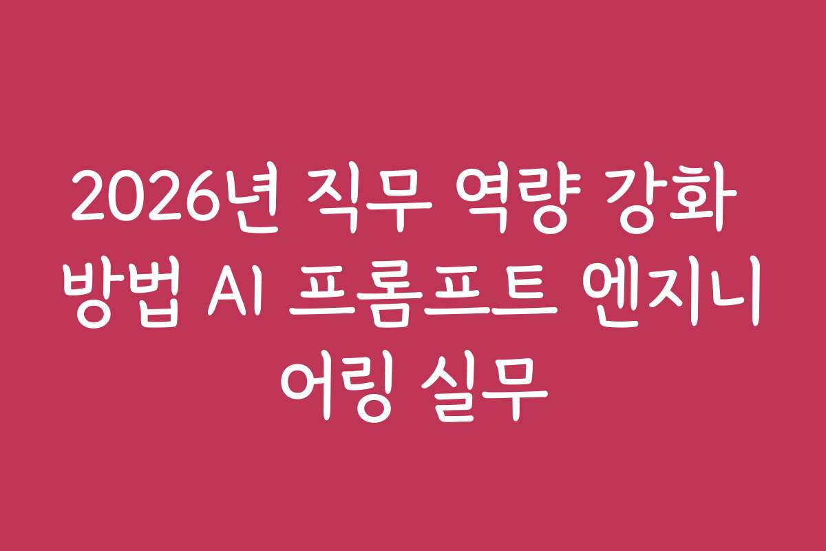 2026년 직무 역량 강화 방법 AI 프롬프트 엔지니어링 실무