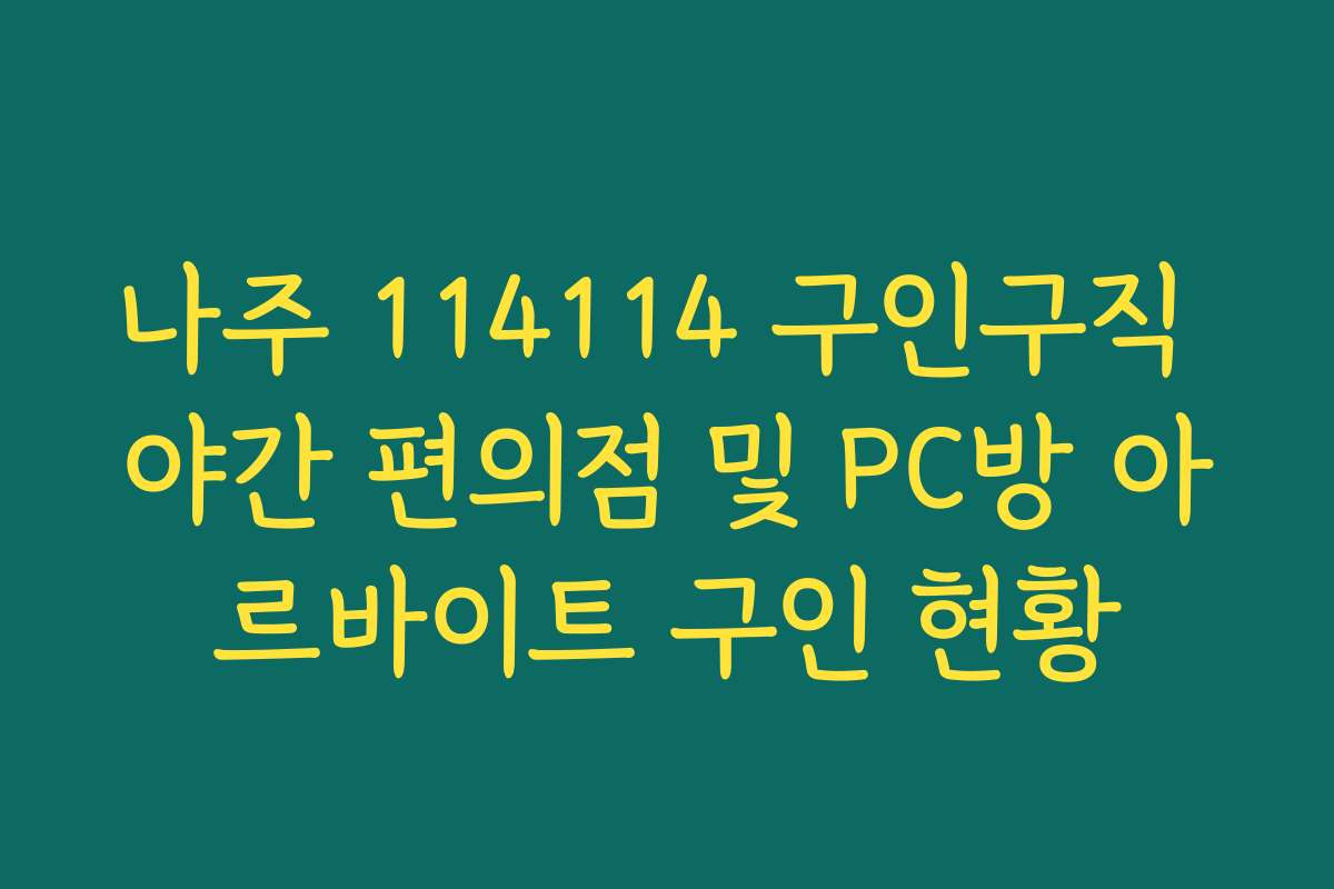나주 114114 구인구직 야간 편의점 및 PC방 아르바이트 구인 현황