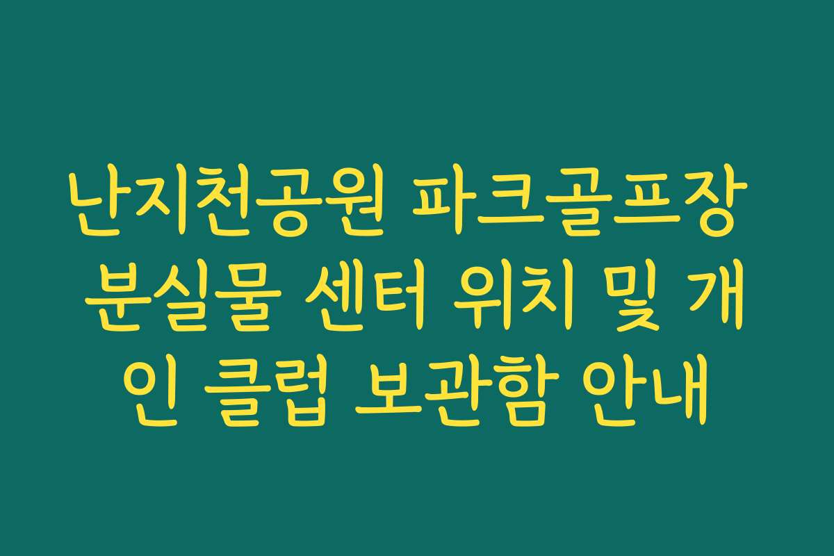 난지천공원 파크골프장 분실물 센터 위치 및 개인 클럽 보관함 안내