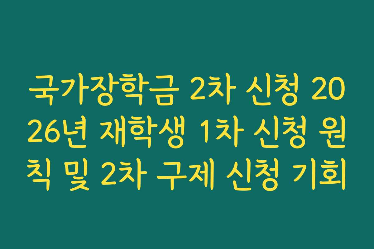국가장학금 2차 신청 2026년 재학생 1차 신청 원칙 및 2차 구제 신청 기회