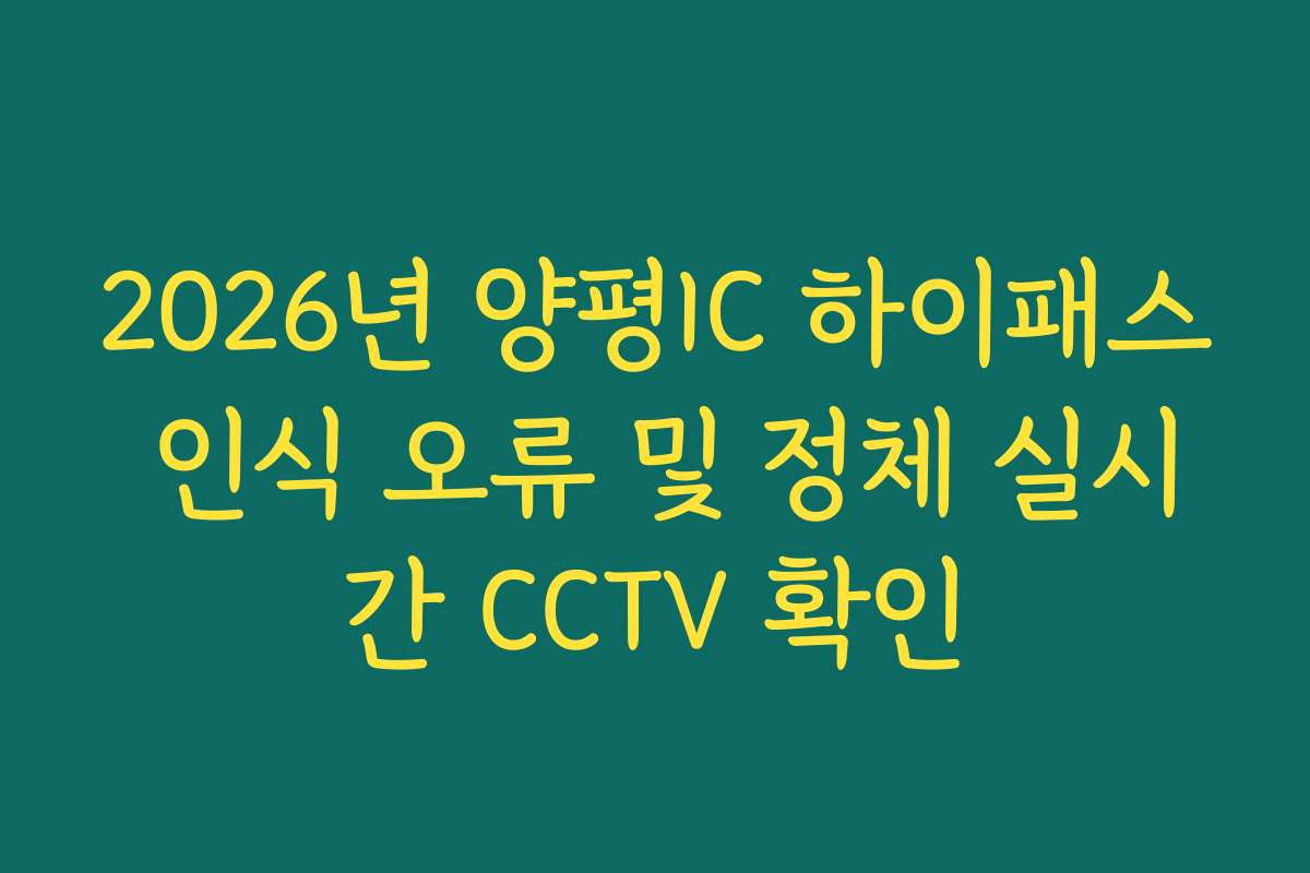 2026년 양평IC 하이패스 인식 오류 및 정체 실시간 CCTV 확인