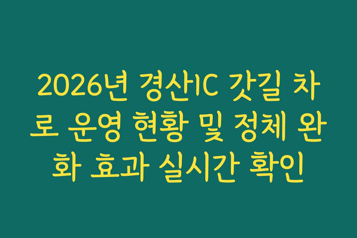 2026년 경산IC 갓길 차로 운영 현황 및 정체 완화 효과 실시간 확인