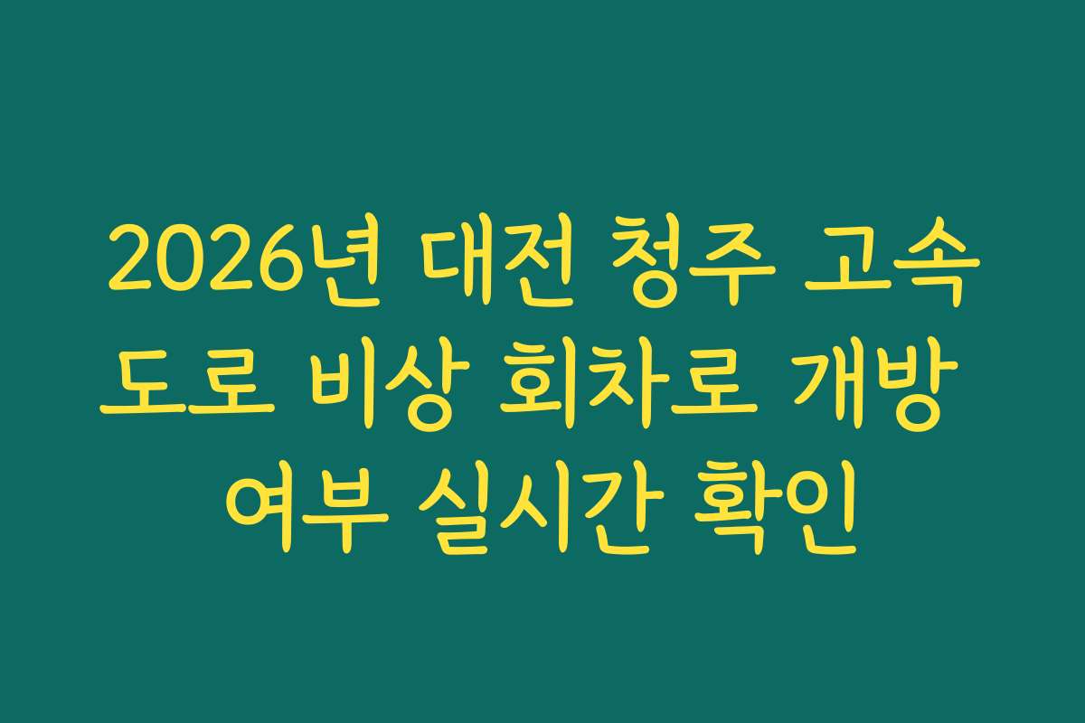 2026년 대전 청주 고속도로 비상 회차로 개방 여부 실시간 확인