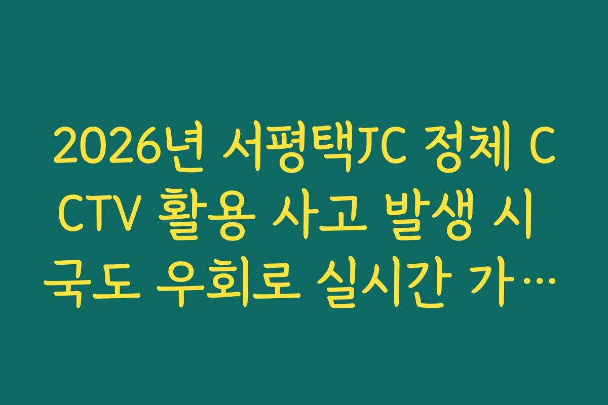 2026년 서평택JC 정체 CCTV 활용 사고 발생 시 국도 우회로 실시간 가이드