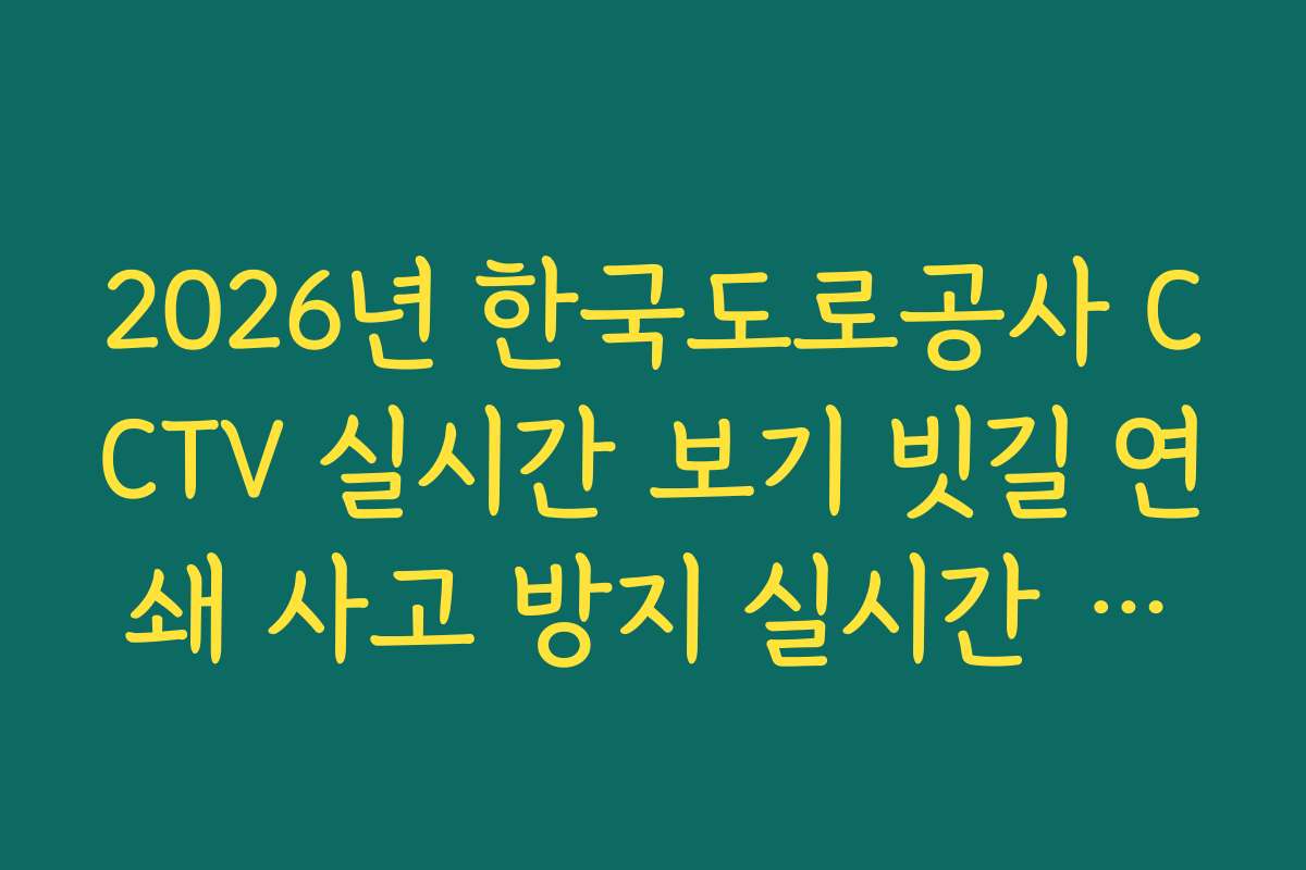2026년 한국도로공사 CCTV 실시간 보기 빗길 연쇄 사고 방지 실시간 확인