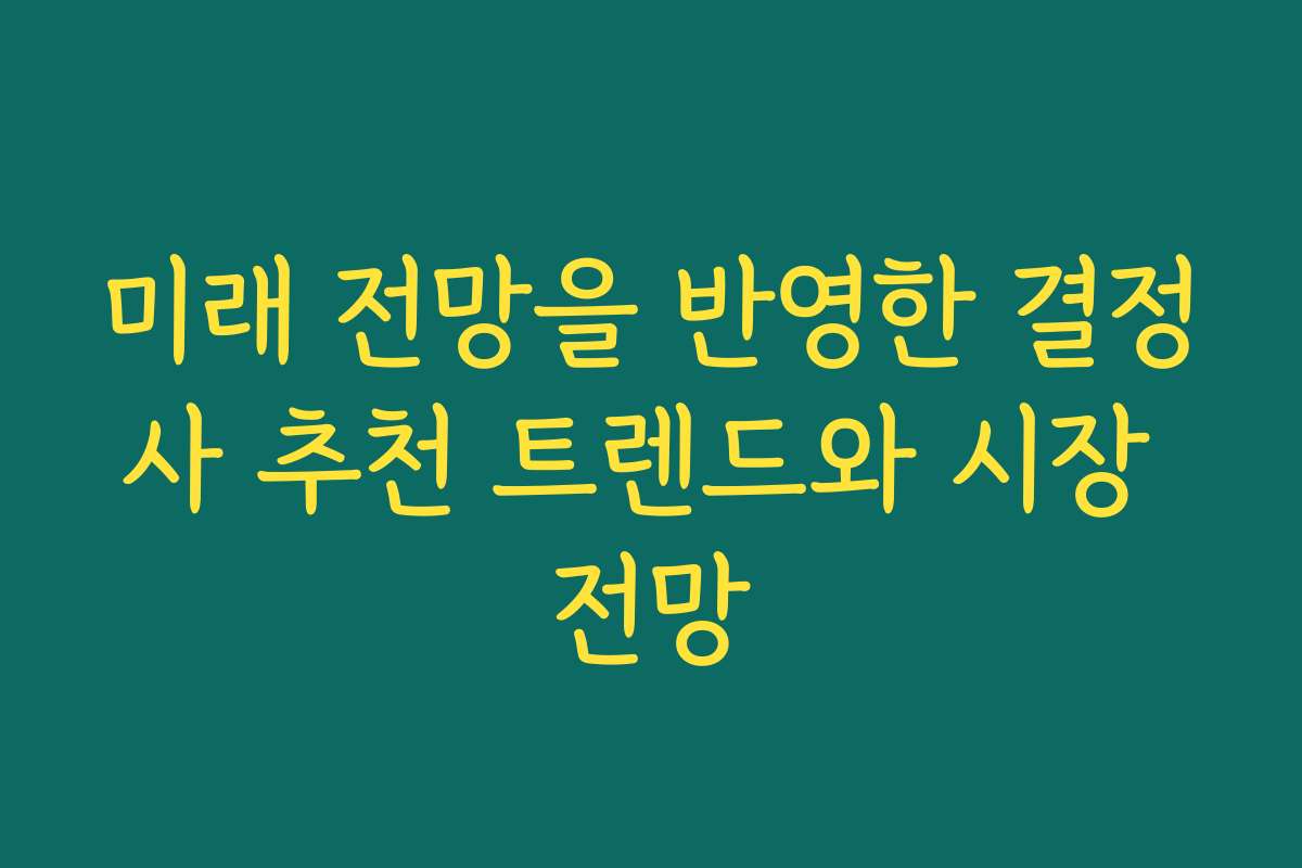 미래 전망을 반영한 결정사 추천 트렌드와 시장 전망
