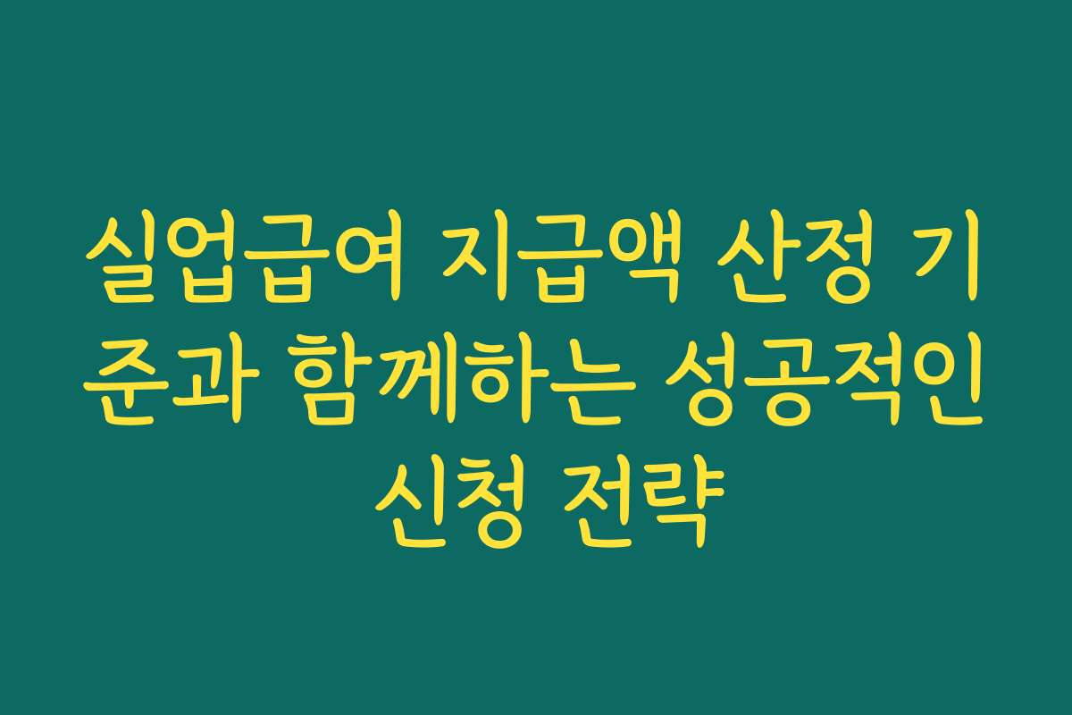 실업급여 지급액 산정 기준과 함께하는 성공적인 신청 전략