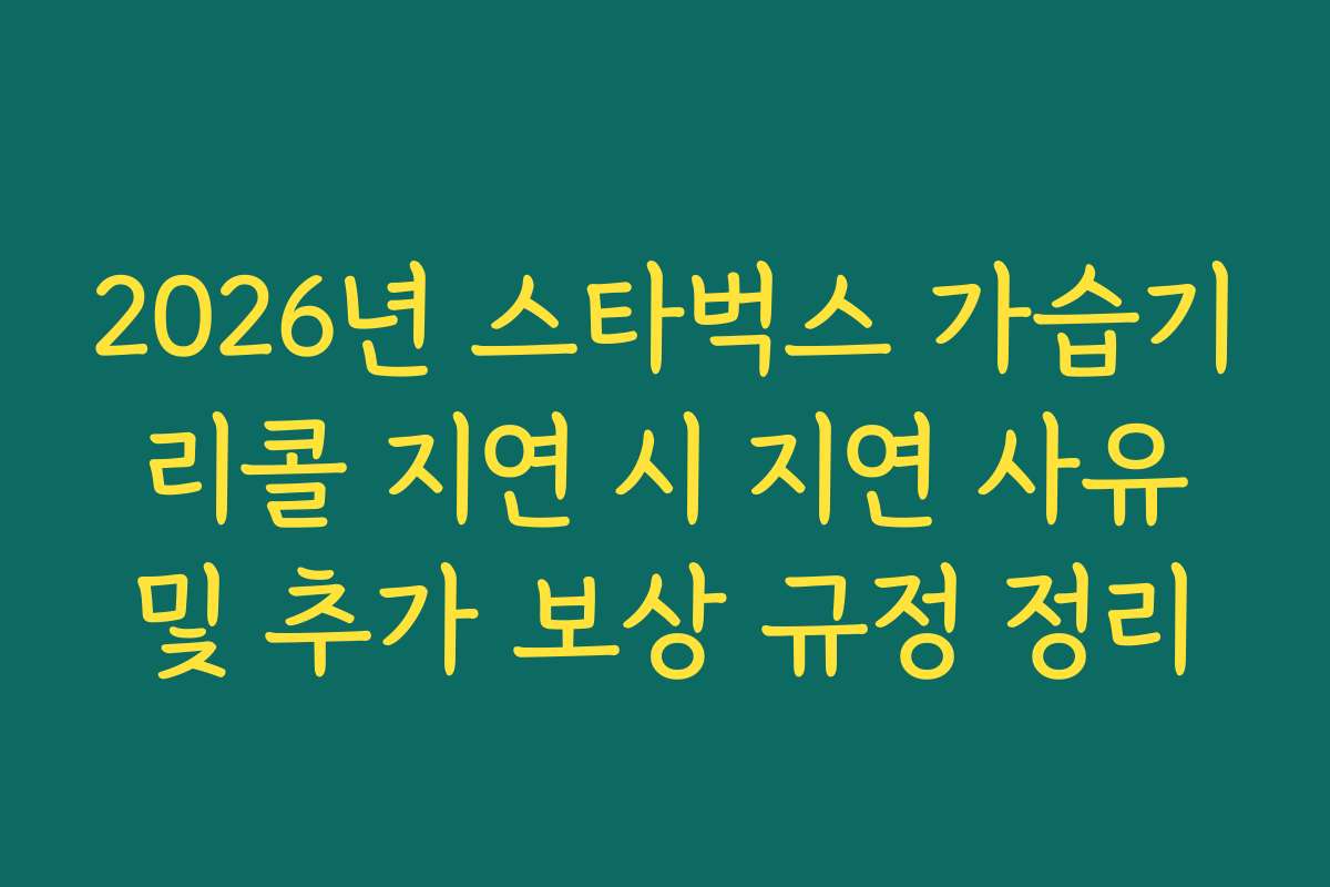 2026년 스타벅스 가습기 리콜 지연 시 지연 사유 및 추가 보상 규정 정리