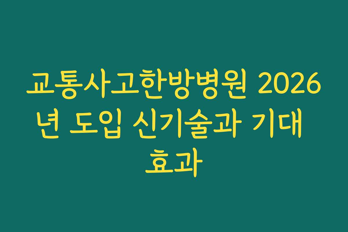 교통사고한방병원 2026년 도입 신기술과 기대 효과