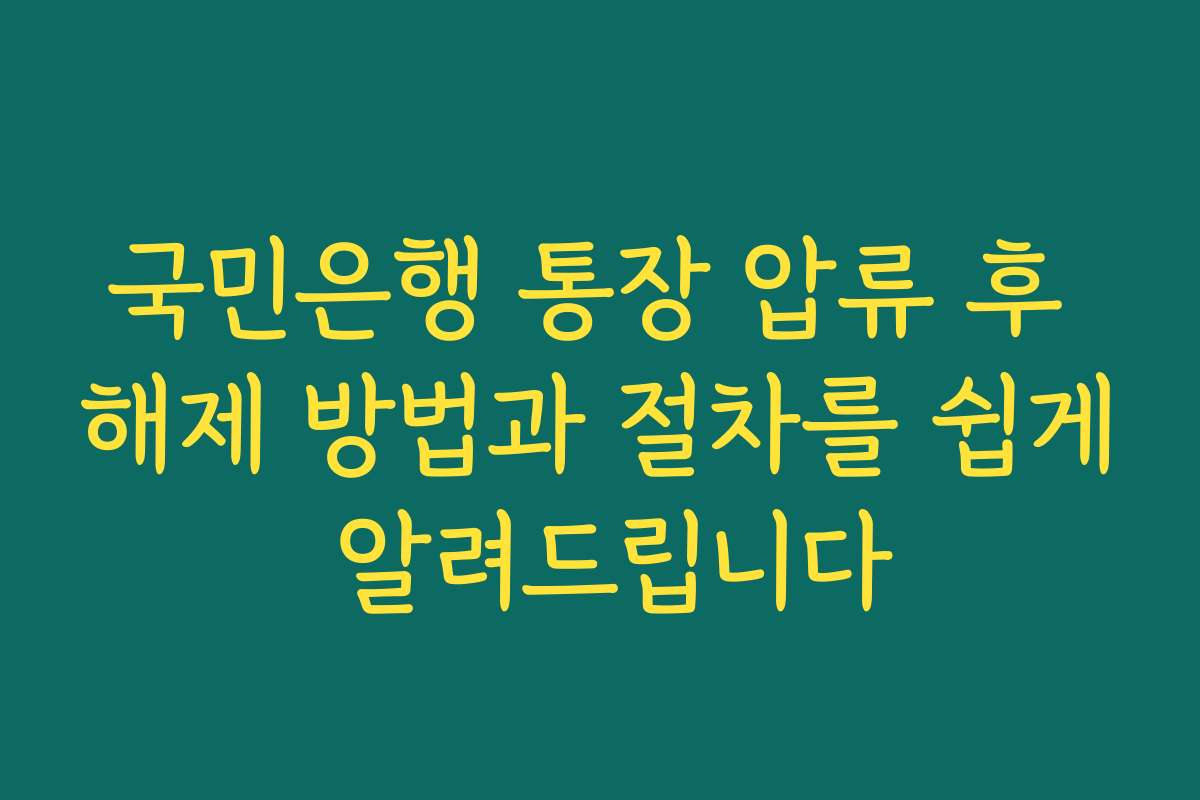 국민은행 통장 압류 후 해제 방법과 절차를 쉽게 알려드립니다