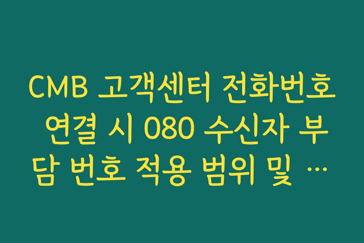 CMB 고객센터 전화번호 연결 시 080 수신자 부담 번호 적용 범위 및 팩트체크