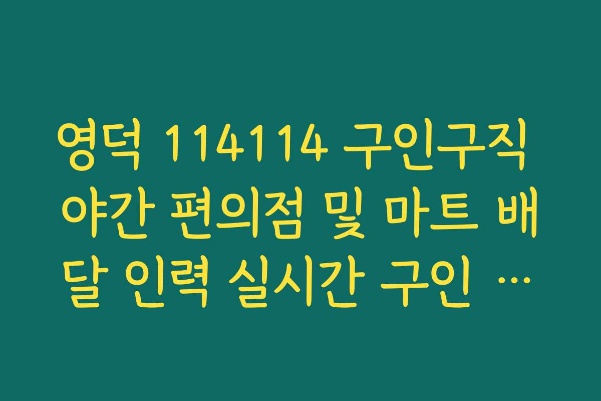 영덕 114114 구인구직 야간 편의점 및 마트 배달 인력 실시간 구인 현황