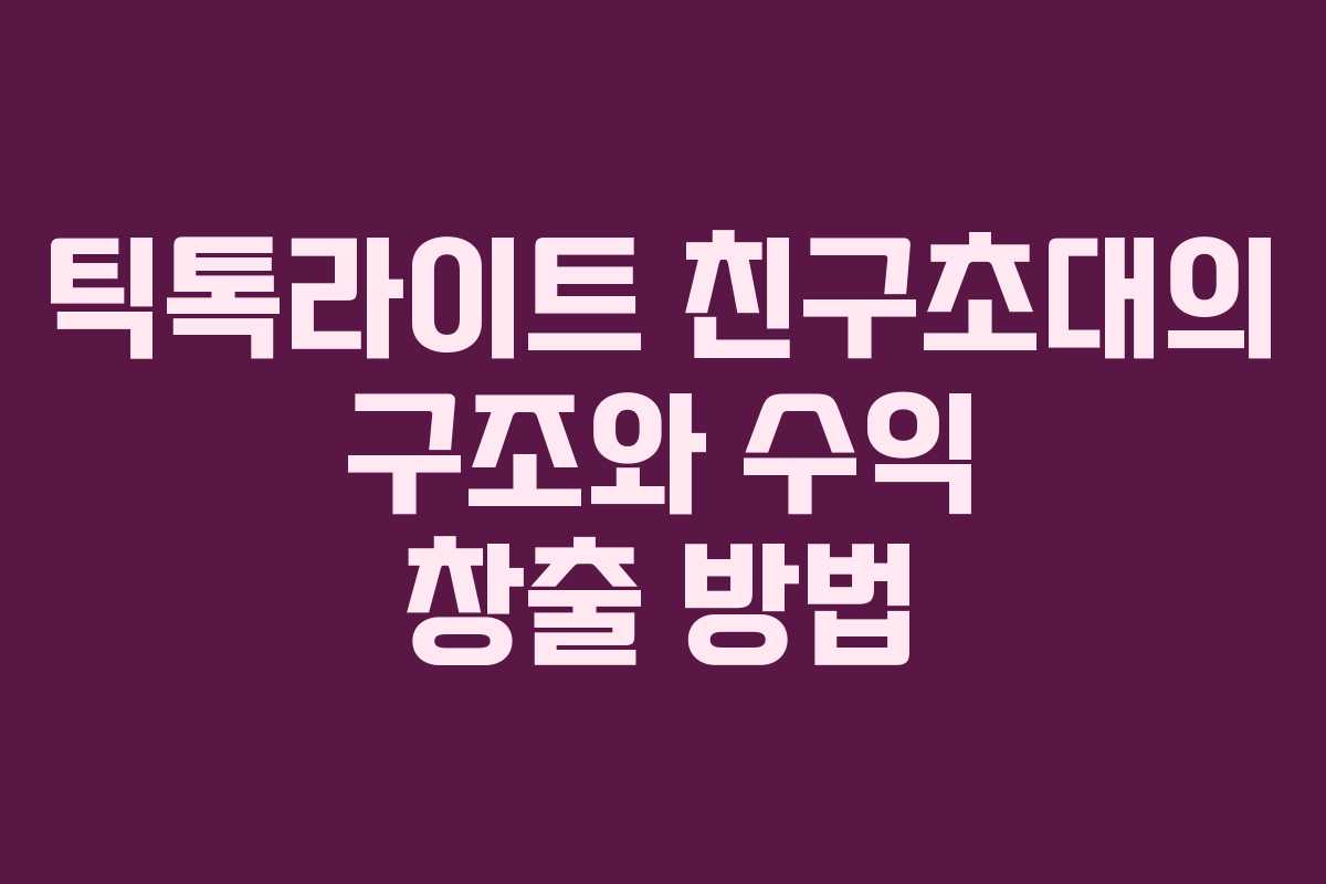 틱톡라이트 친구초대의 구조와 수익 창출 방법