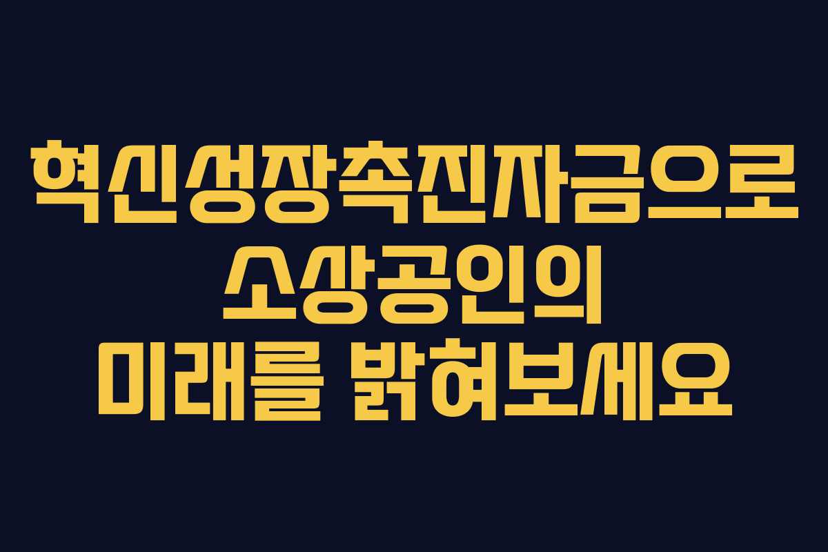 혁신성장촉진자금으로 소상공인의 미래를 밝혀보세요