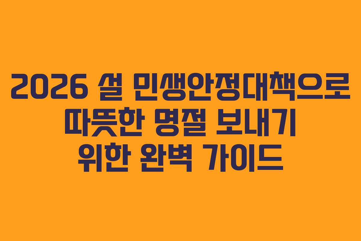 2026 설 민생안정대책으로 따뜻한 명절 보내기 위한 완벽 가이드