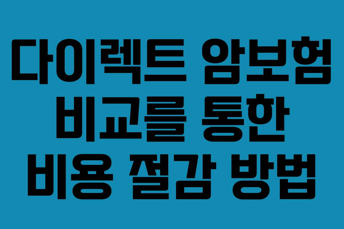 다이렉트 암보험 비교를 통한 비용 절감 방법