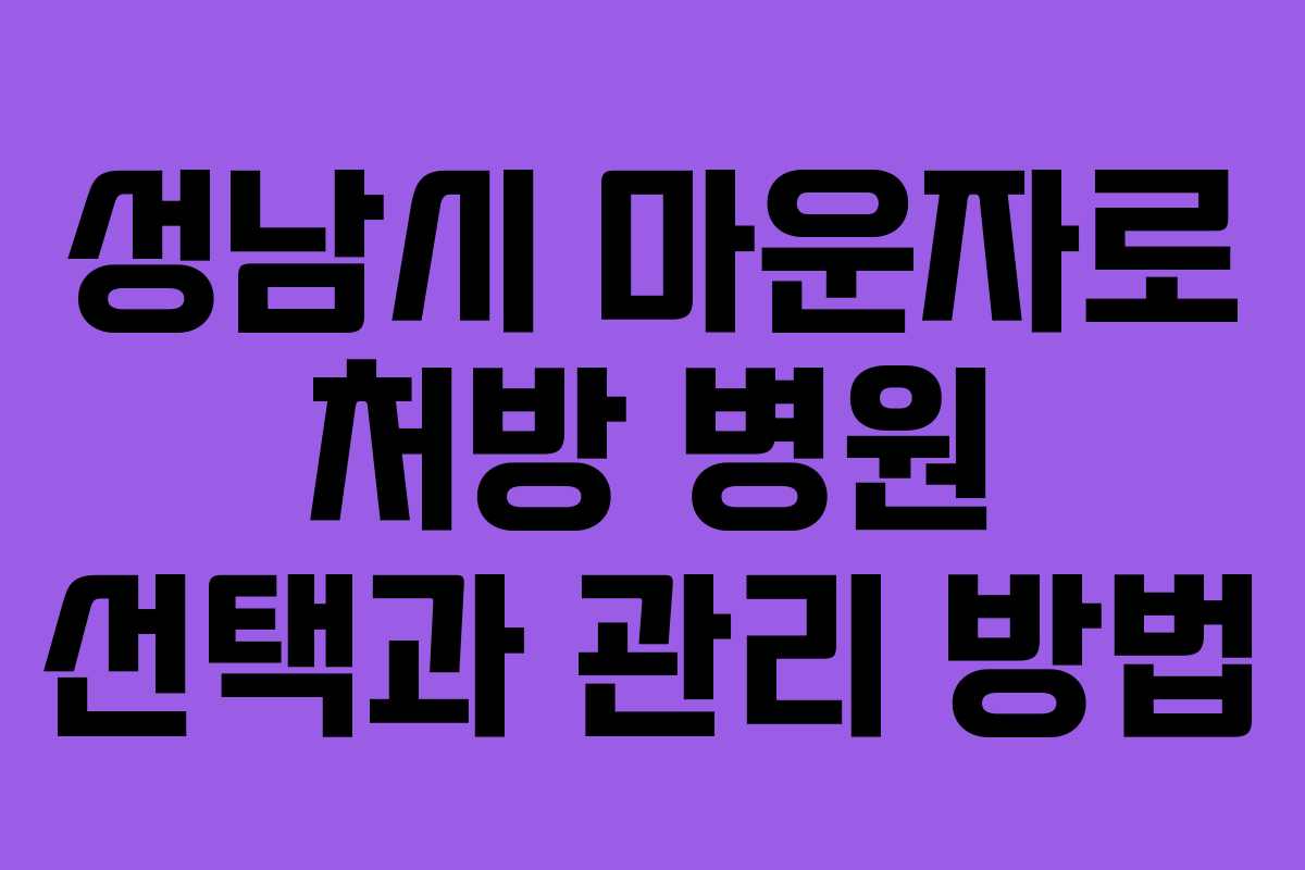 성남시 마운자로 처방 병원 선택과 관리 방법