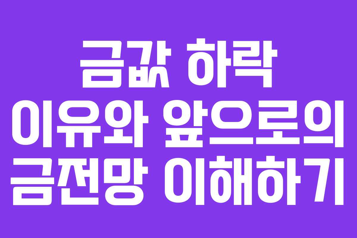 금값 하락 이유와 앞으로의 금전망 이해하기