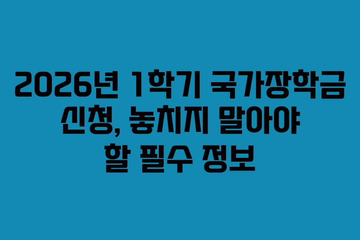 2026년 1학기 국가장학금 신청, 놓치지 말아야 할 필수 정보