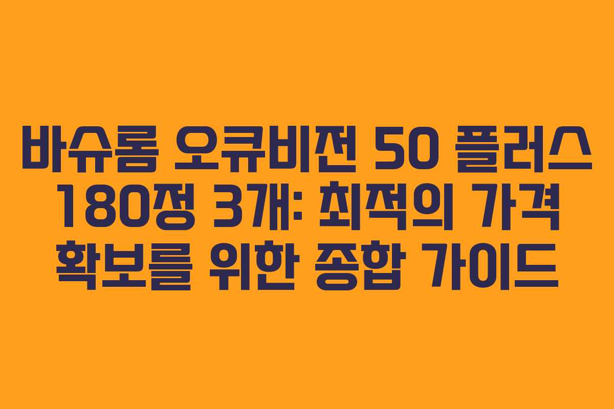 바슈롬 오큐비전 50 플러스 180정 3개: 최적의 가격 확보를 위한 종합 가이드