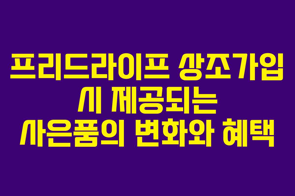 프리드라이프 상조가입 시 제공되는 사은품의 변화와 혜택
