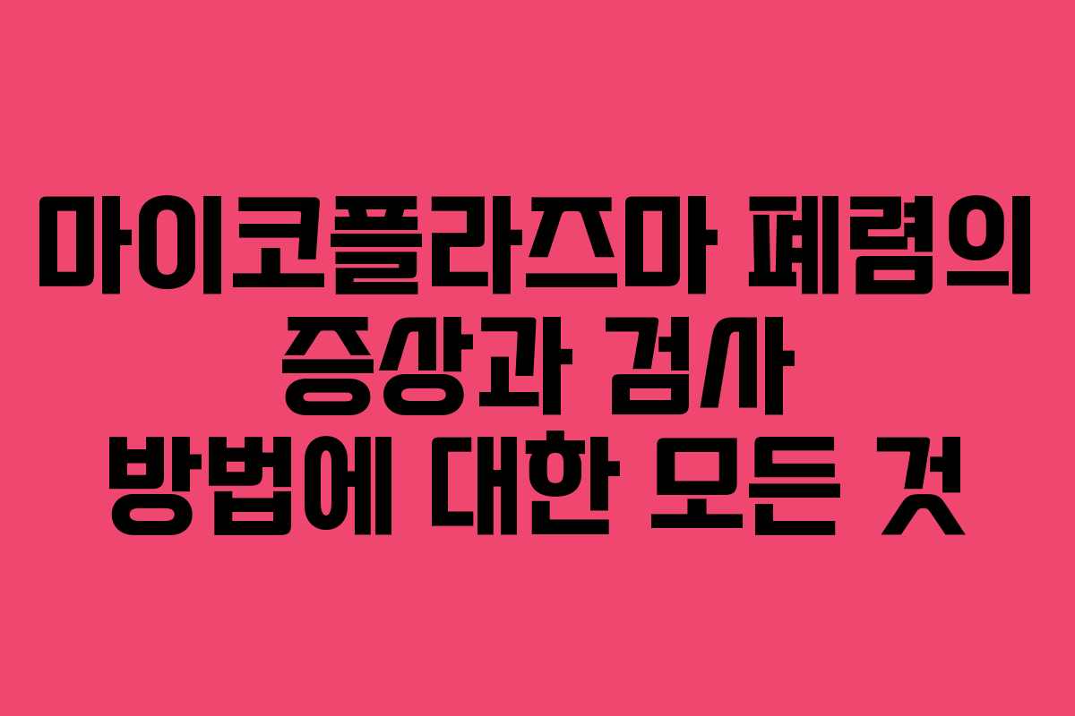 마이코플라즈마 폐렴의 증상과 검사 방법에 대한 모든 것
