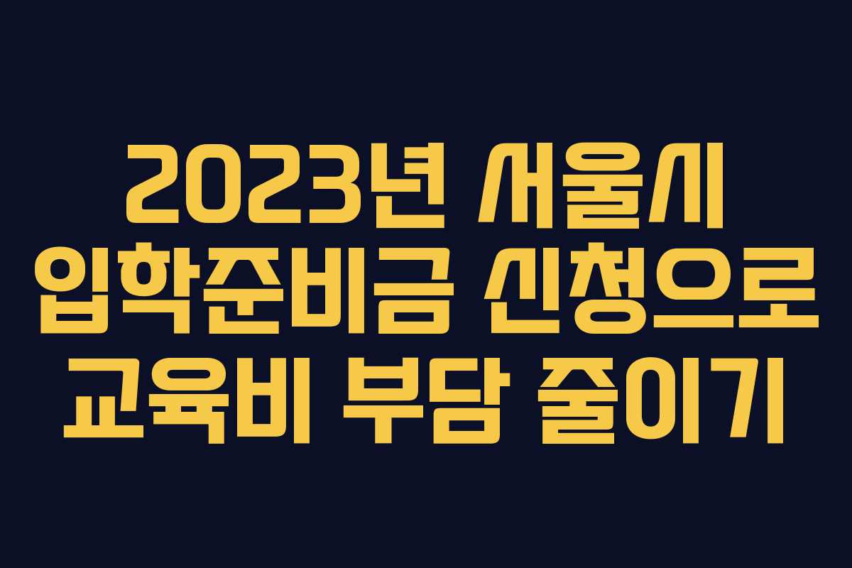 2023년 서울시 입학준비금 신청으로 교육비 부담 줄이기