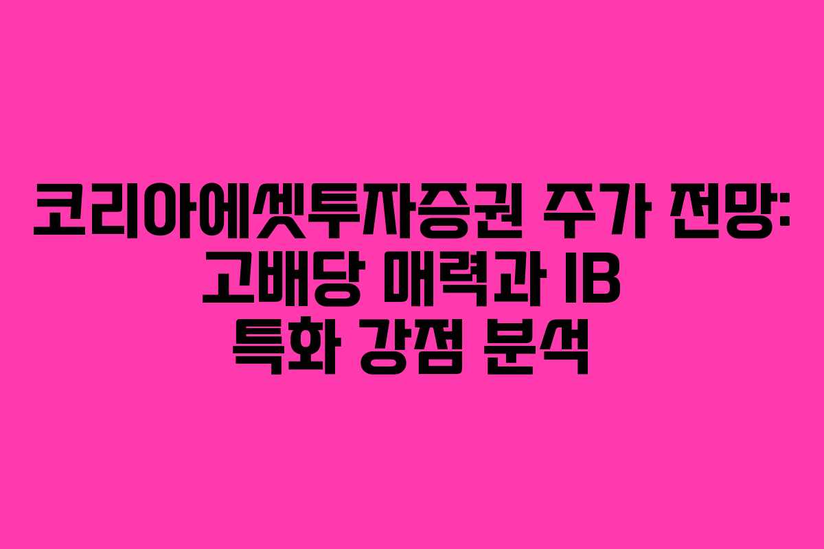 코리아에셋투자증권 주가 전망: 고배당 매력과 IB 특화 강점 분석