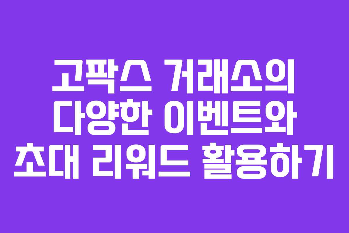 고팍스 거래소의 다양한 이벤트와 초대 리워드 활용하기