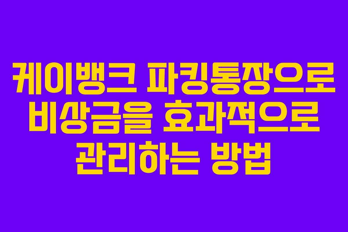 케이뱅크 파킹통장으로 비상금을 효과적으로 관리하는 방법