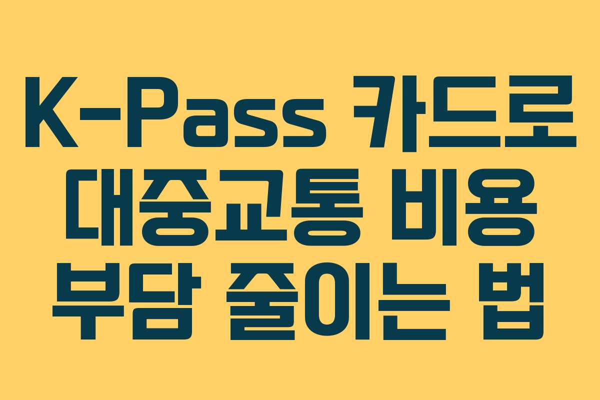 K-Pass 카드로 대중교통 비용 부담 줄이는 법