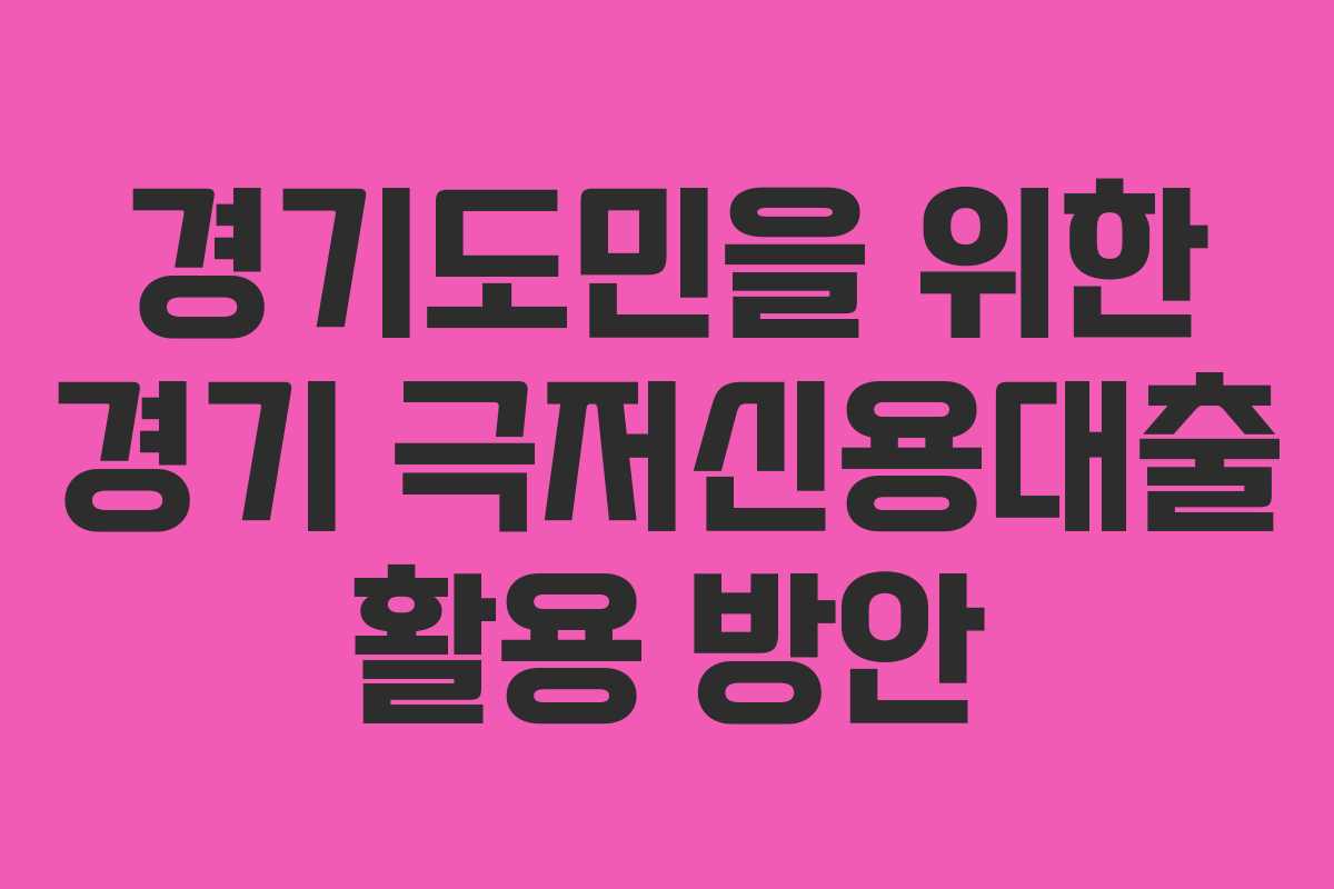 경기도민을 위한 경기 극저신용대출 활용 방안